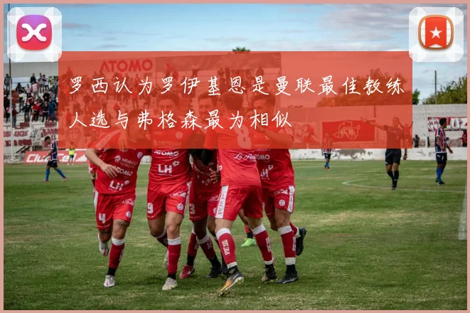 罗西认为罗伊基恩是曼联最佳教练人选与弗格森最为相似