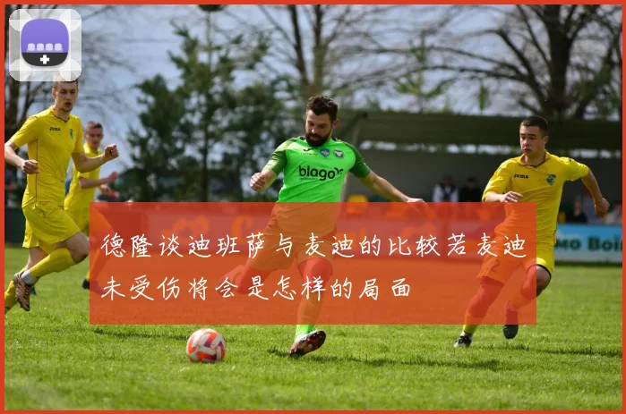 德隆谈迪班萨与麦迪的比较若麦迪未受伤将会是怎样的局面